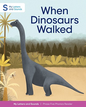 When Dinosaurs Walked: My Letters and Sounds Phase Five Phonics Reader
