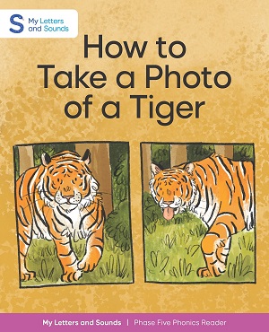How to Take a Photo of a Tiger: My Letters and Sounds Phase Five Phonics Reader
